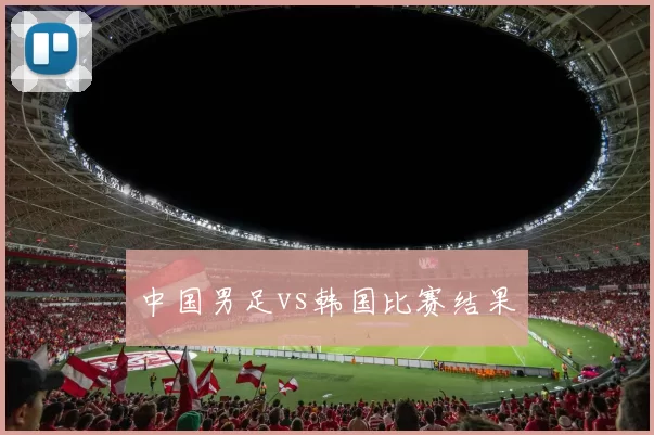 中国男足vs韩国比赛结果