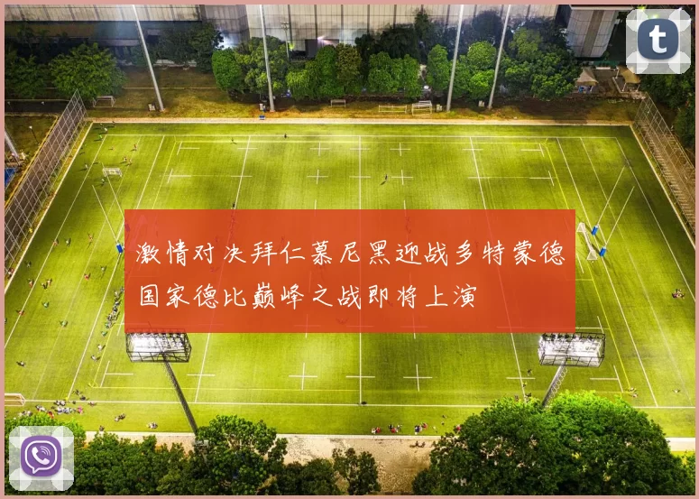 激情对决拜仁慕尼黑迎战多特蒙德国家德比巅峰之战即将上演