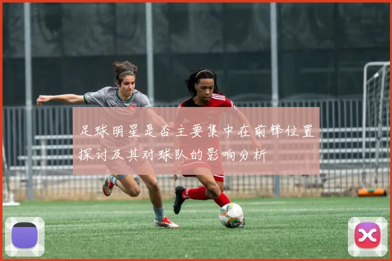 足球明星是否主要集中在前锋位置探讨及其对球队的影响分析