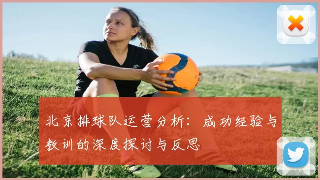 北京排球队运营分析：成功经验与教训的深度探讨与反思