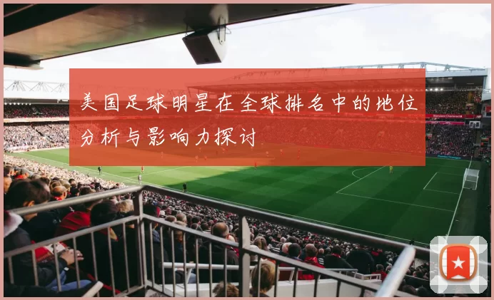 美国足球明星在全球排名中的地位分析与影响力探讨