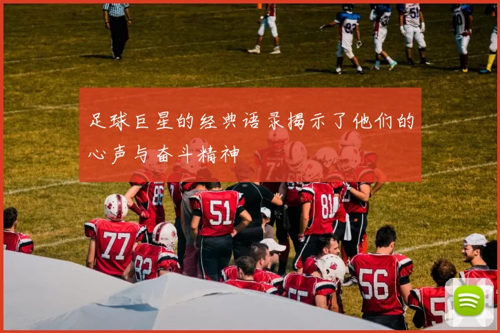 足球巨星的经典语录揭示了他们的心声与奋斗精神