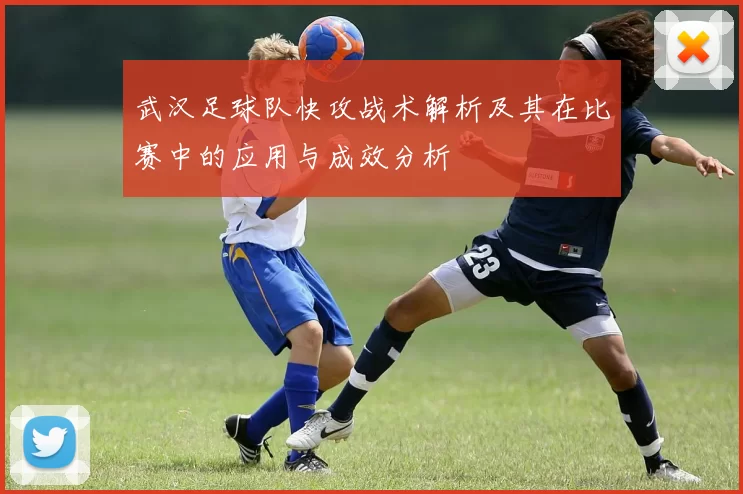 武汉足球队快攻战术解析及其在比赛中的应用与成效分析